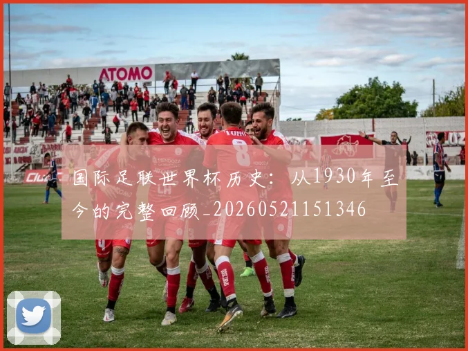 国际足联世界杯历史：从1930年至今的完整回顾_20260521151346