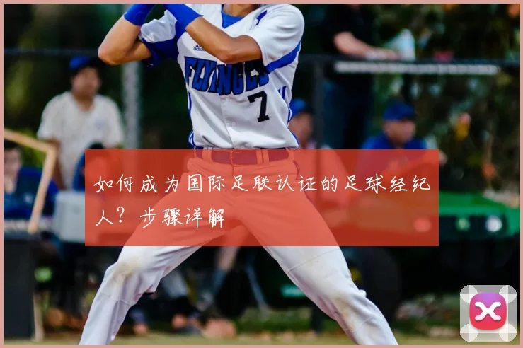 如何成为国际足联认证的足球经纪人?步骤详解