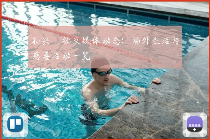 孙兴慜社交媒体动态：场外生活与慈善活动一览